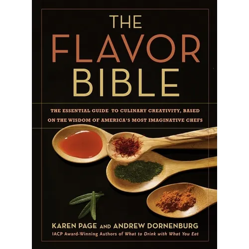 The Flavor Bible: The Essential Guide to Culinary Creativity, Based on the Wisdom of America's Most Imaginative Chefs - Hardcover