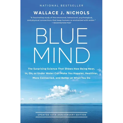 Blue Mind: The Surprising Science That Shows How Being Near, In, On, or Under Water Can Make You Happier, Healthier, More Connected, and Better at Wha - Paperback