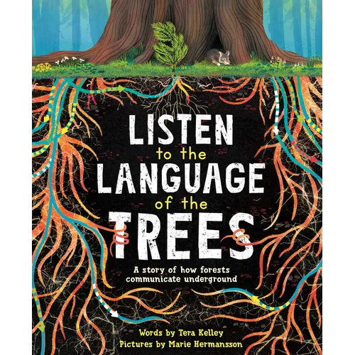 Listen to the Language of the Trees: A Story of How Forests Communicate Underground - Paperback